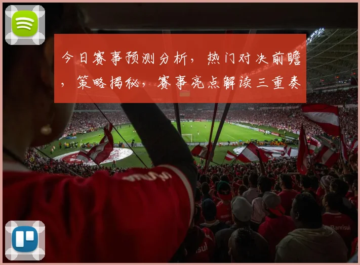 今日赛事预测分析，热门对决前瞻，策略揭秘，赛事亮点解读三重奏